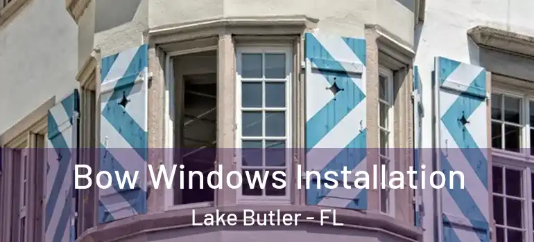 Bow Windows Installation Lake Butler - FL
