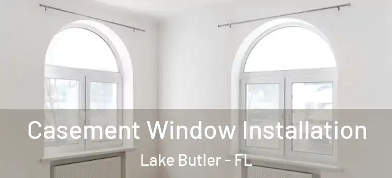 Casement Window Installation Lake Butler - FL