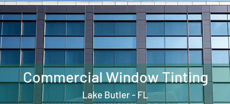 Commercial Window Tinting Lake Butler - FL