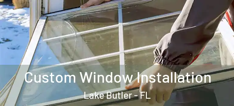 Custom Window Installation Lake Butler - FL