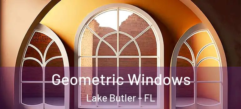 Geometric Windows Lake Butler - FL