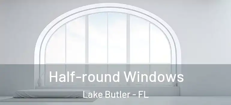 Half-round Windows Lake Butler - FL