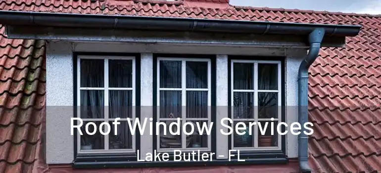 Roof Window Services Lake Butler - FL