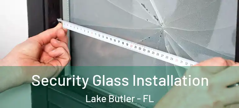 Security Glass Installation Lake Butler - FL