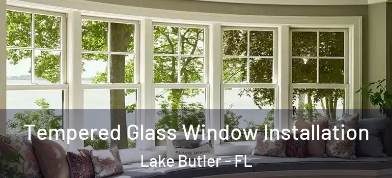 Tempered Glass Window Installation Lake Butler - FL