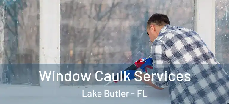 Window Caulk Services Lake Butler - FL