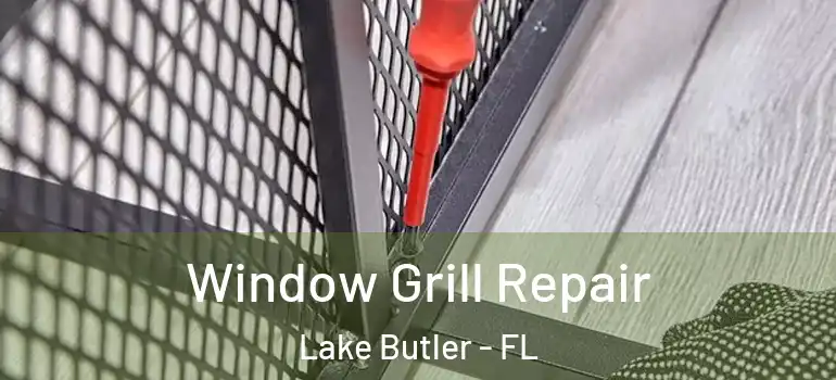 Window Grill Repair Lake Butler - FL