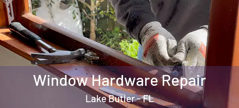 Window Hardware Repair Lake Butler - FL
