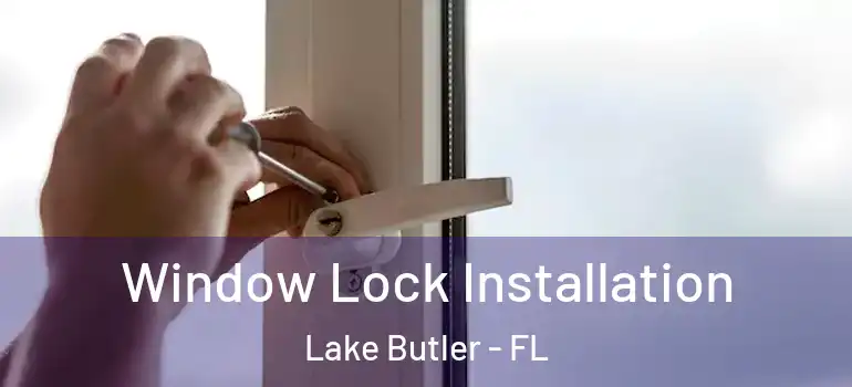 Window Lock Installation Lake Butler - FL