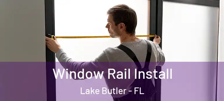 Window Rail Install Lake Butler - FL