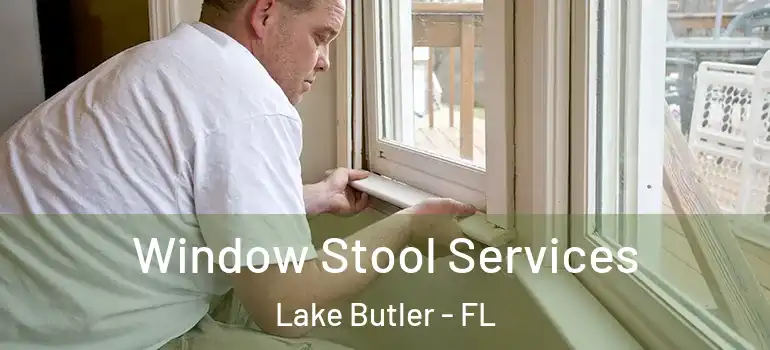 Window Stool Services Lake Butler - FL