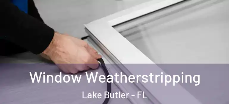 Window Weatherstripping Lake Butler - FL